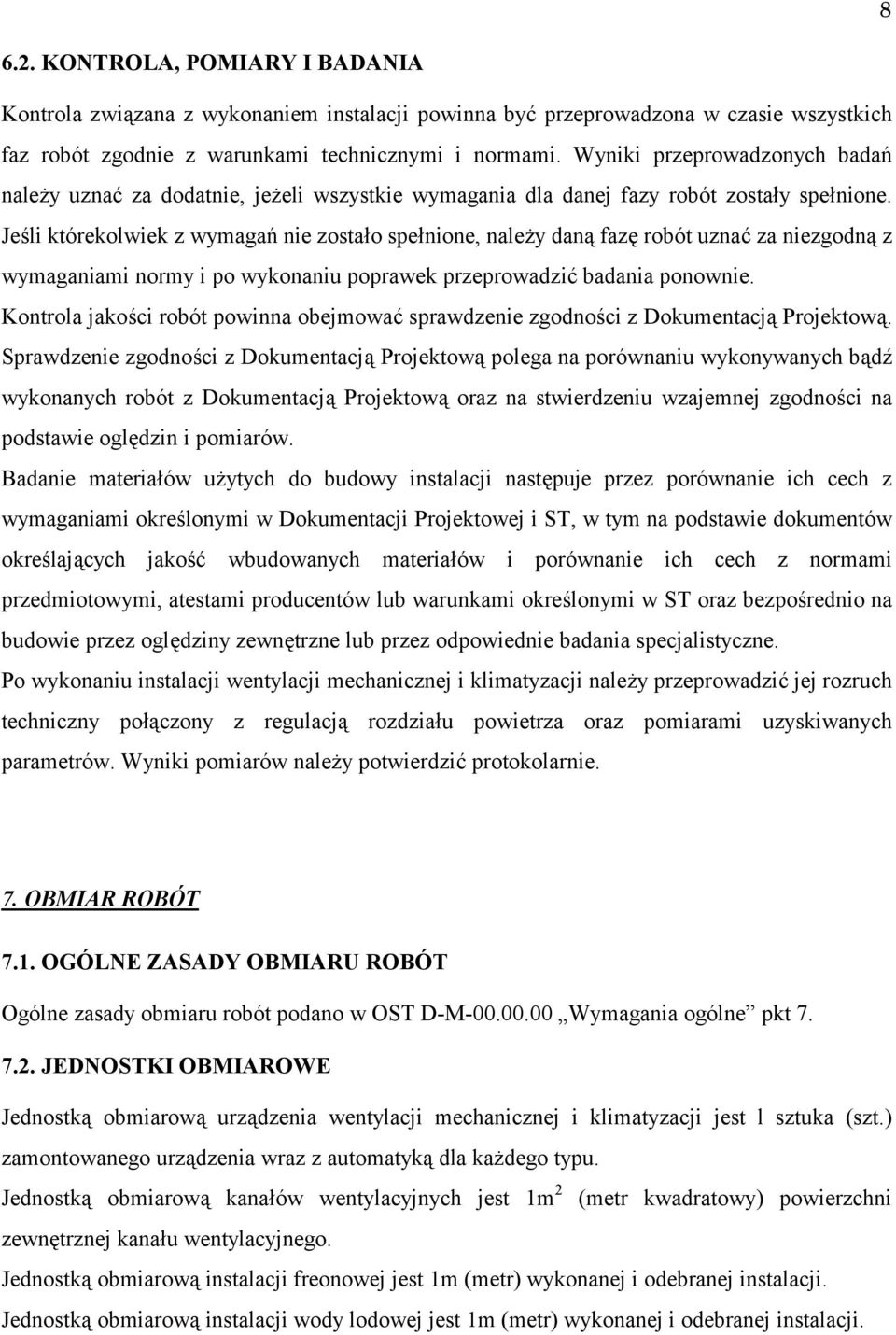 Jeśli którekolwiek z wymagań nie zostało spełnione, należy daną fazę robót uznać za niezgodną z wymaganiami normy i po wykonaniu poprawek przeprowadzić badania ponownie.