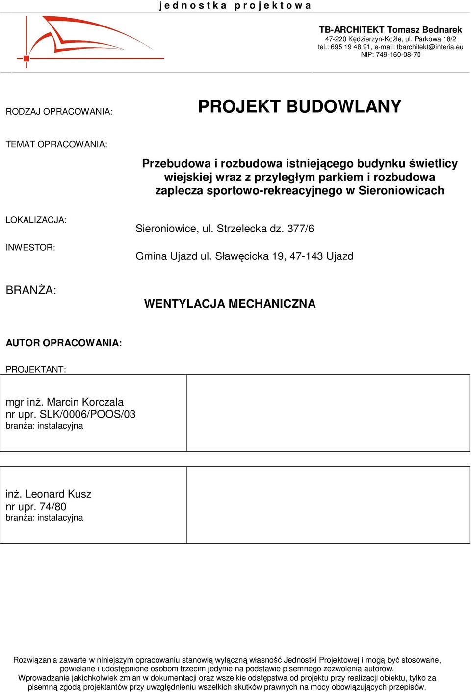 Sławęcicka 19, 47-143 Ujazd BRANśA: WENTYLACJA MECHANICZNA AUTOR OPRACOWANIA: PROJEKTANT: mgr inŝ. Marcin Korczala nr upr. SLK/0006/POOS/03 branŝa: instalacyjna inŝ. Leonard Kusz nr upr.