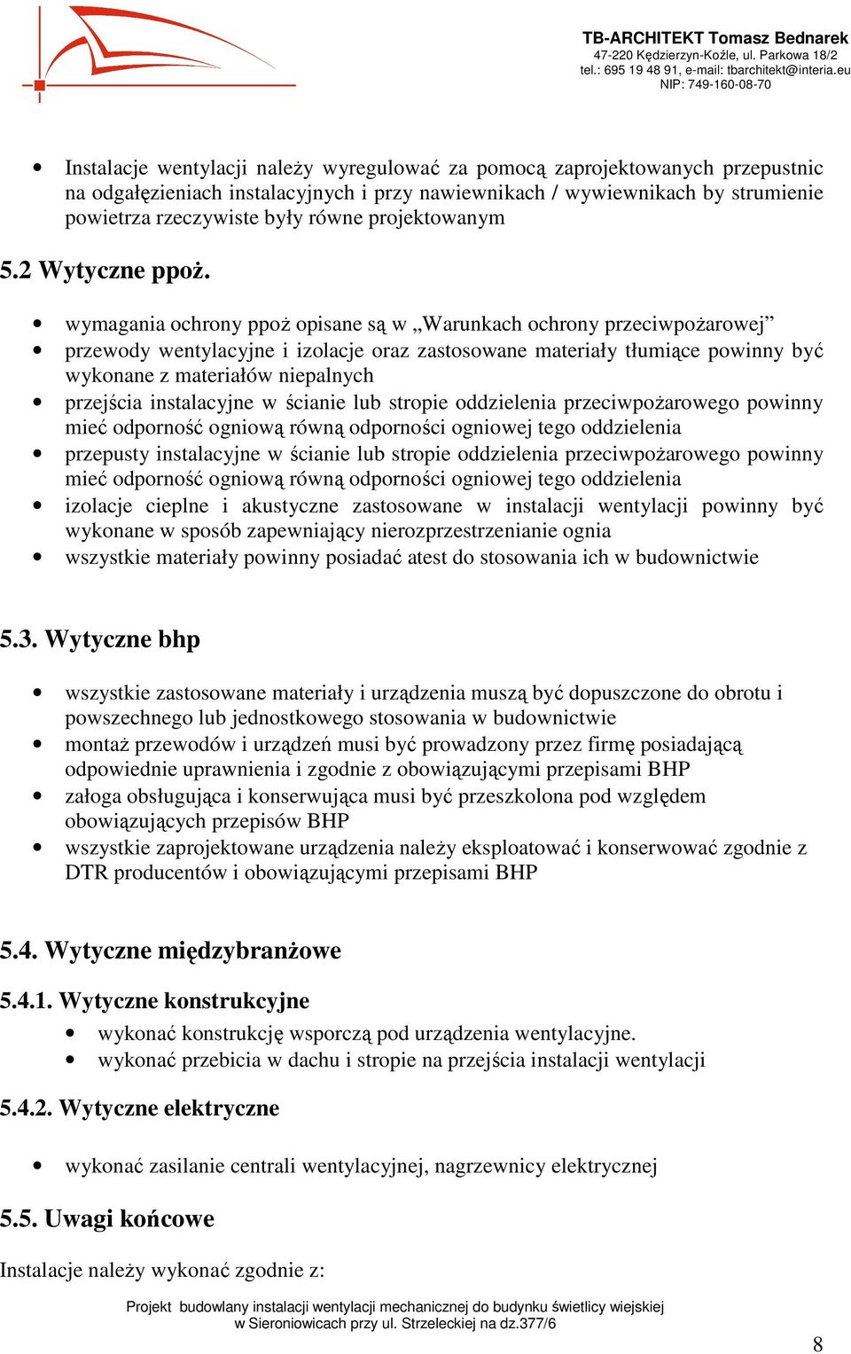 wymagania ochrony ppoŝ opisane są w Warunkach ochrony przeciwpoŝarowej przewody wentylacyjne i izolacje oraz zastosowane materiały tłumiące powinny być wykonane z materiałów niepalnych przejścia