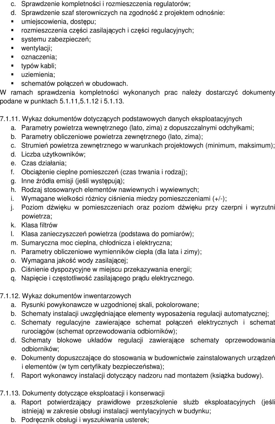 typów kabli; uziemienia; schematów połączeń w obudowach. W ramach sprawdzenia kompletności wykonanych prac naleŝy dostarczyć dokumenty podane w punktach 5.1.11,