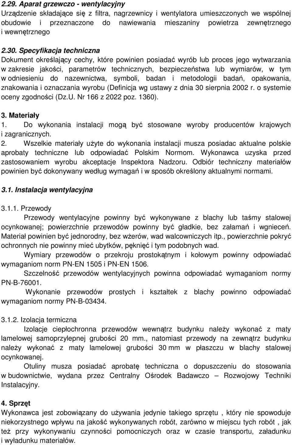 Specyfikacja techniczna Dokument określający cechy, które powinien posiadać wyrób lub proces jego wytwarzania w zakresie jakości, parametrów technicznych, bezpieczeństwa lub wymiarów, w tym w