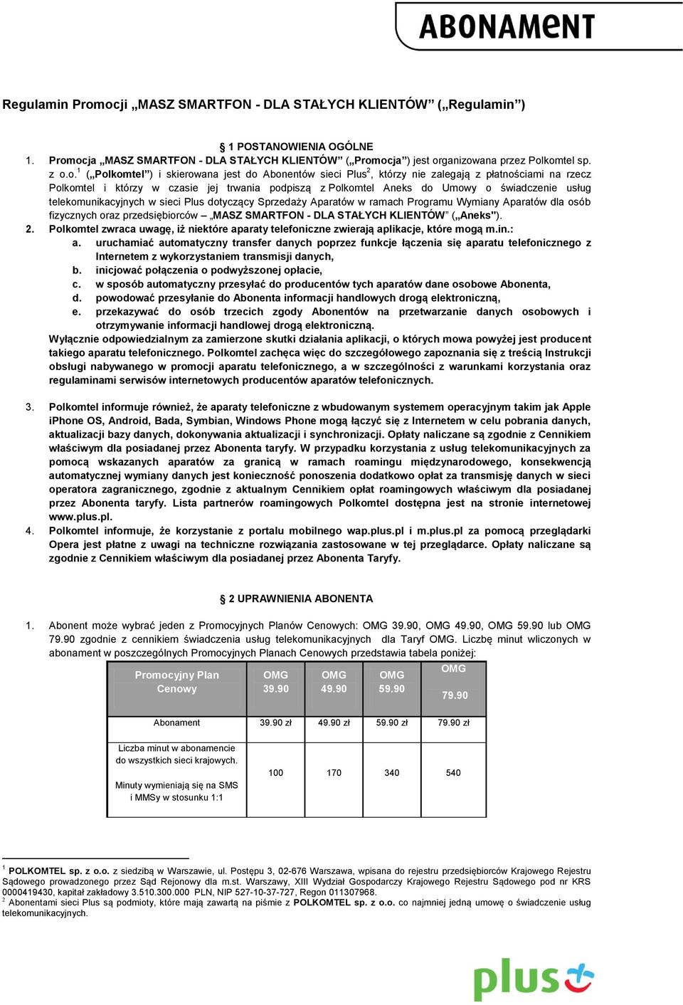 ) i skierowana jest do Abonentów sieci Plus 2, którzy nie zalegają z płatnościami na rzecz Polkomtel i którzy w czasie jej trwania podpiszą z Polkomtel Aneks do Umowy o świadczenie usług