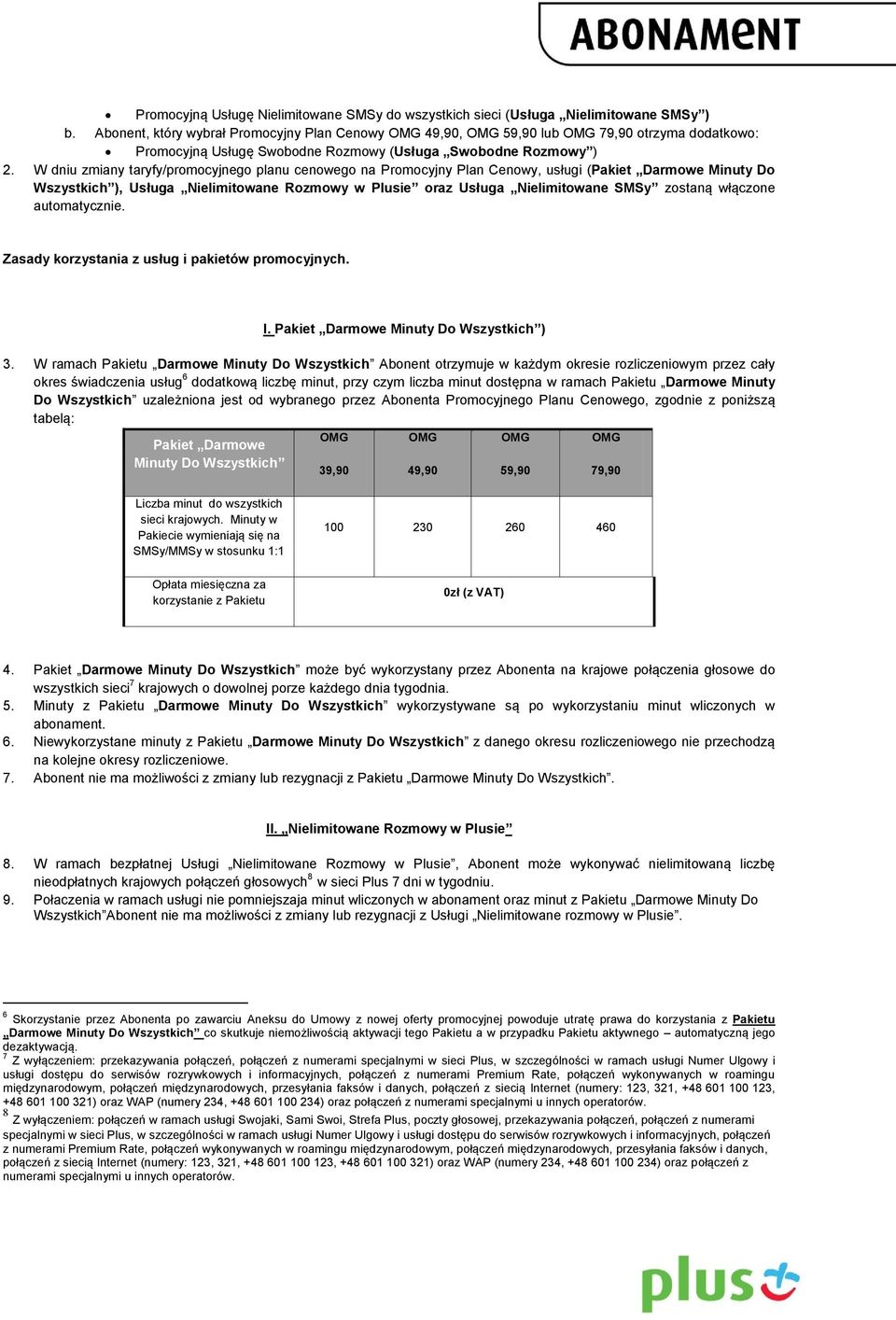 W dniu zmiany taryfy/promocyjnego planu cenowego na Promocyjny Plan Cenowy, usługi (Pakiet Darmowe Minuty Do Wszystkich ), Usługa Nielimitowane Rozmowy w Plusie oraz Usługa Nielimitowane SMSy zostaną