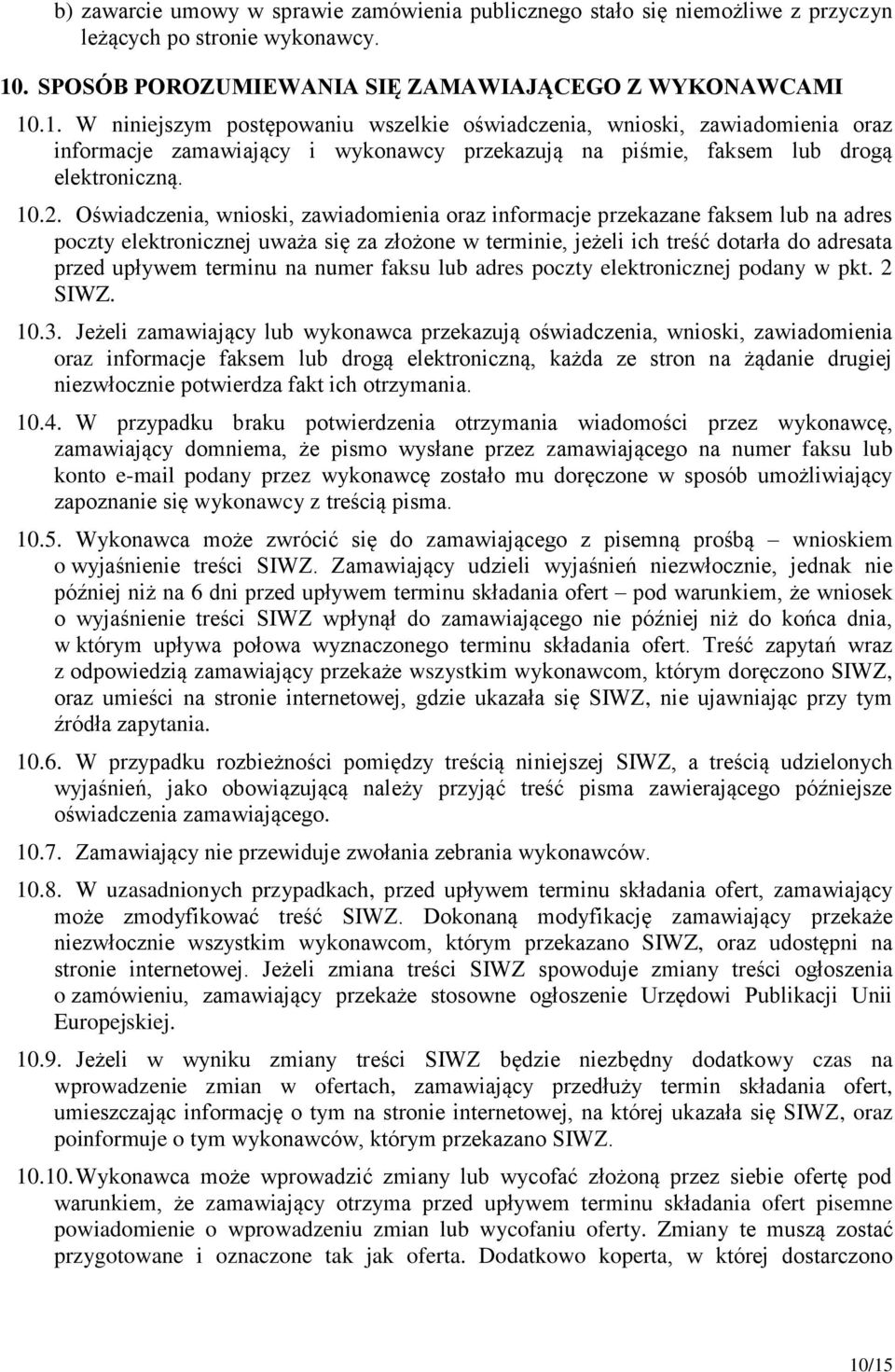 .1. W niniejszym postępowaniu wszelkie oświadczenia, wnioski, zawiadomienia oraz informacje zamawiający i wykonawcy przekazują na piśmie, faksem lub drogą elektroniczną. 10.2.