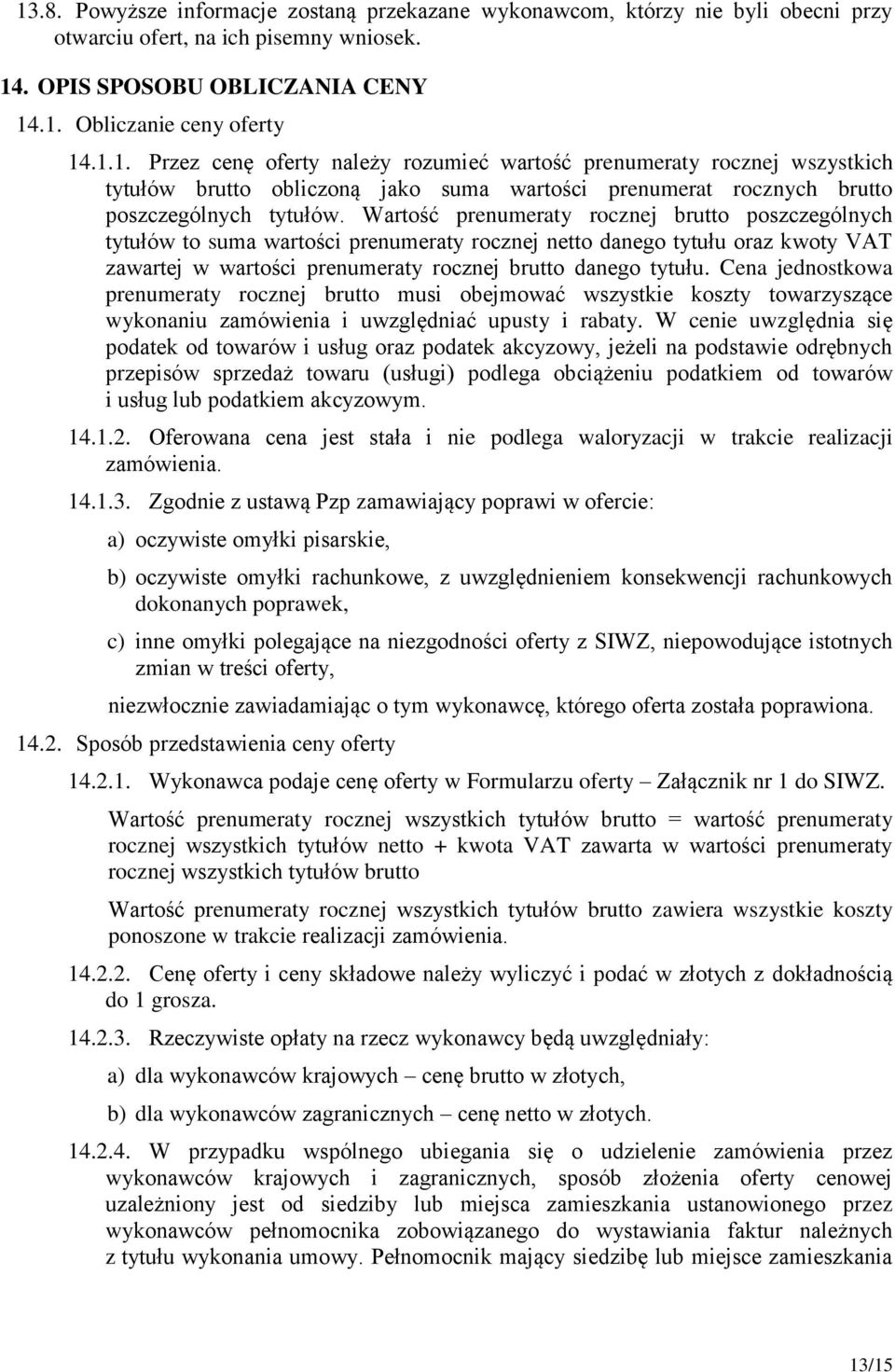 Cena jednostkowa prenumeraty rocznej brutto musi obejmować wszystkie koszty towarzyszące wykonaniu zamówienia i uwzględniać upusty i rabaty.