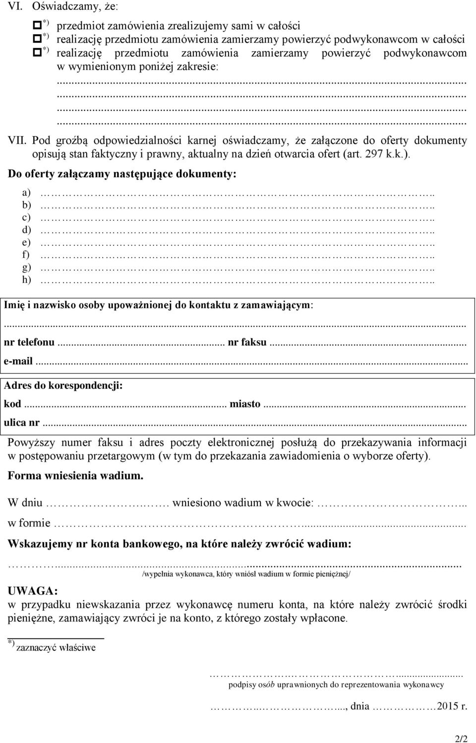 Pod groźbą odpowiedzialności karnej oświadczamy, że załączone do oferty dokumenty opisują stan faktyczny i prawny, aktualny na dzień otwarcia ofert (art. 297 k.k.).