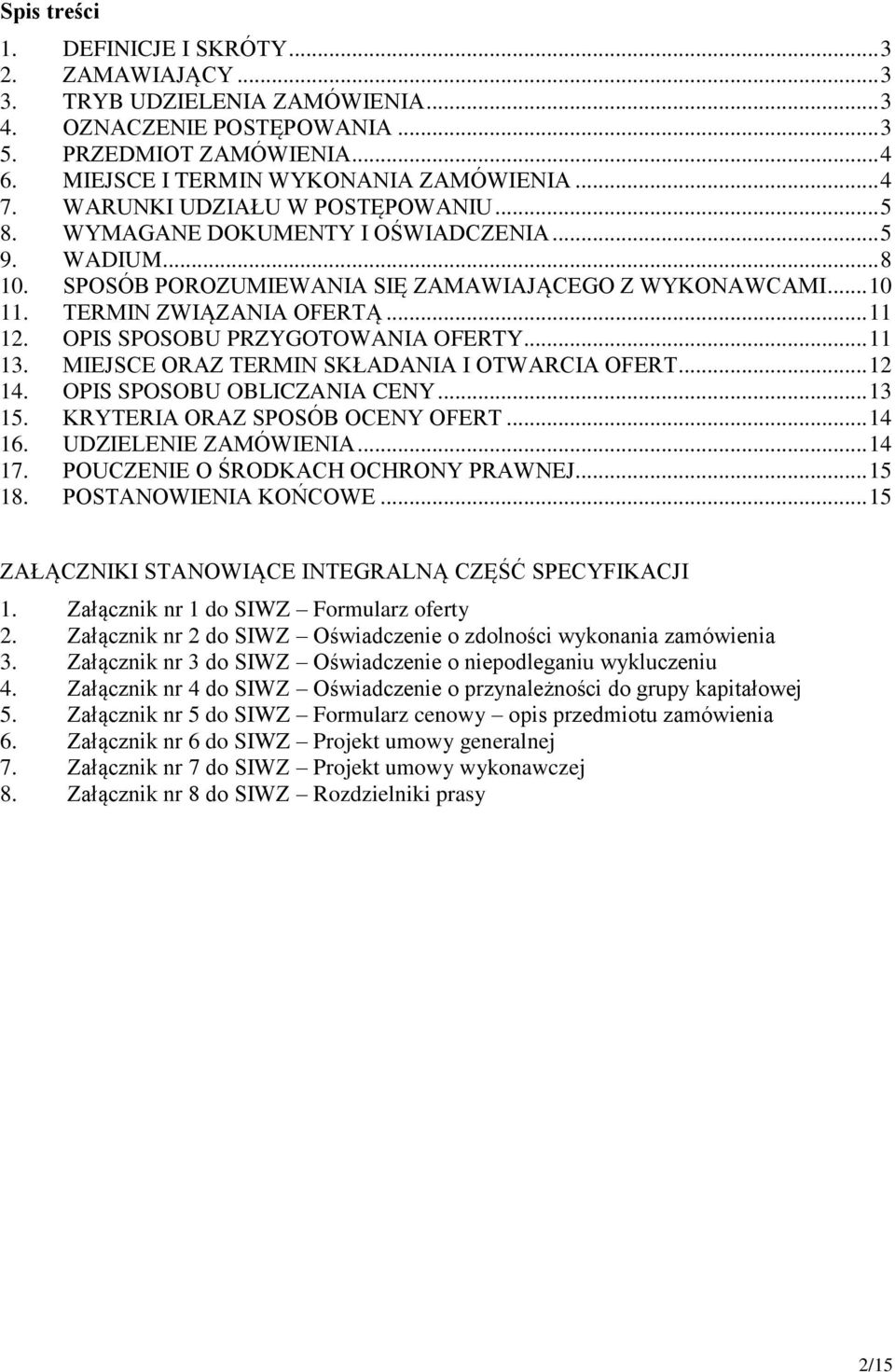 OPIS SPOSOBU PRZYGOTOWANIA OFERTY... 11 13. MIEJSCE ORAZ TERMIN SKŁADANIA I OTWARCIA OFERT... 12 14. OPIS SPOSOBU OBLICZANIA CENY... 13 15. KRYTERIA ORAZ SPOSÓB OCENY OFERT... 14 16.