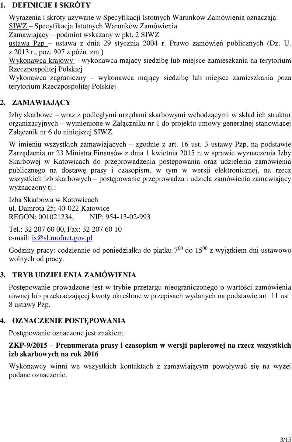 ) Wykonawca krajowy wykonawca mający siedzibę lub miejsce zamieszkania na terytorium Rzeczpospolitej Polskiej Wykonawca zagraniczny wykonawca mający siedzibę lub miejsce zamieszkania poza terytorium