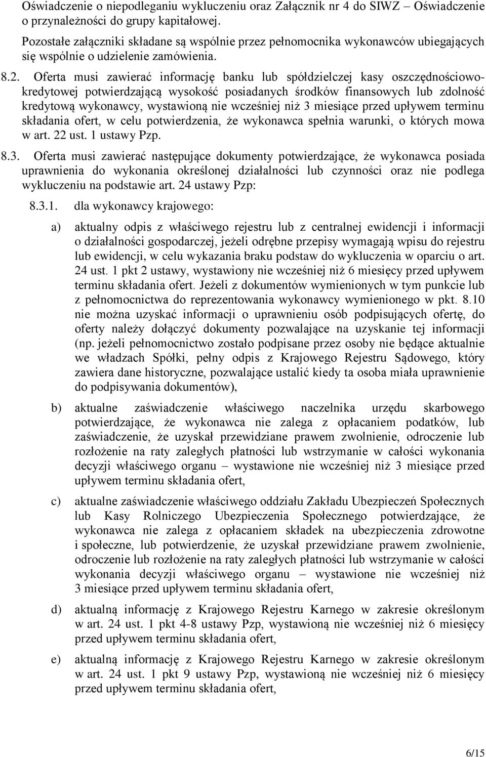 Oferta musi zawierać informację banku lub spółdzielczej kasy oszczędnościowokredytowej potwierdzającą wysokość posiadanych środków finansowych lub zdolność kredytową wykonawcy, wystawioną nie