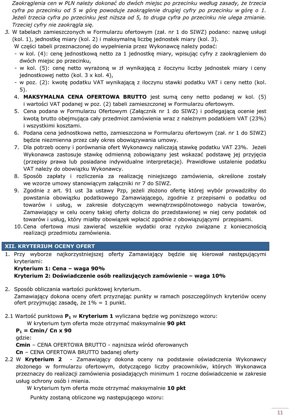 nr 1 do SIWZ) podano: nazwę usługi (kol. 1), jednostkę miary (kol. 2) i maksymalną liczbę jednostek miary (kol. 3). W części tabeli przeznaczonej do wypełnienia przez Wykonawcę należy podać: - w kol.