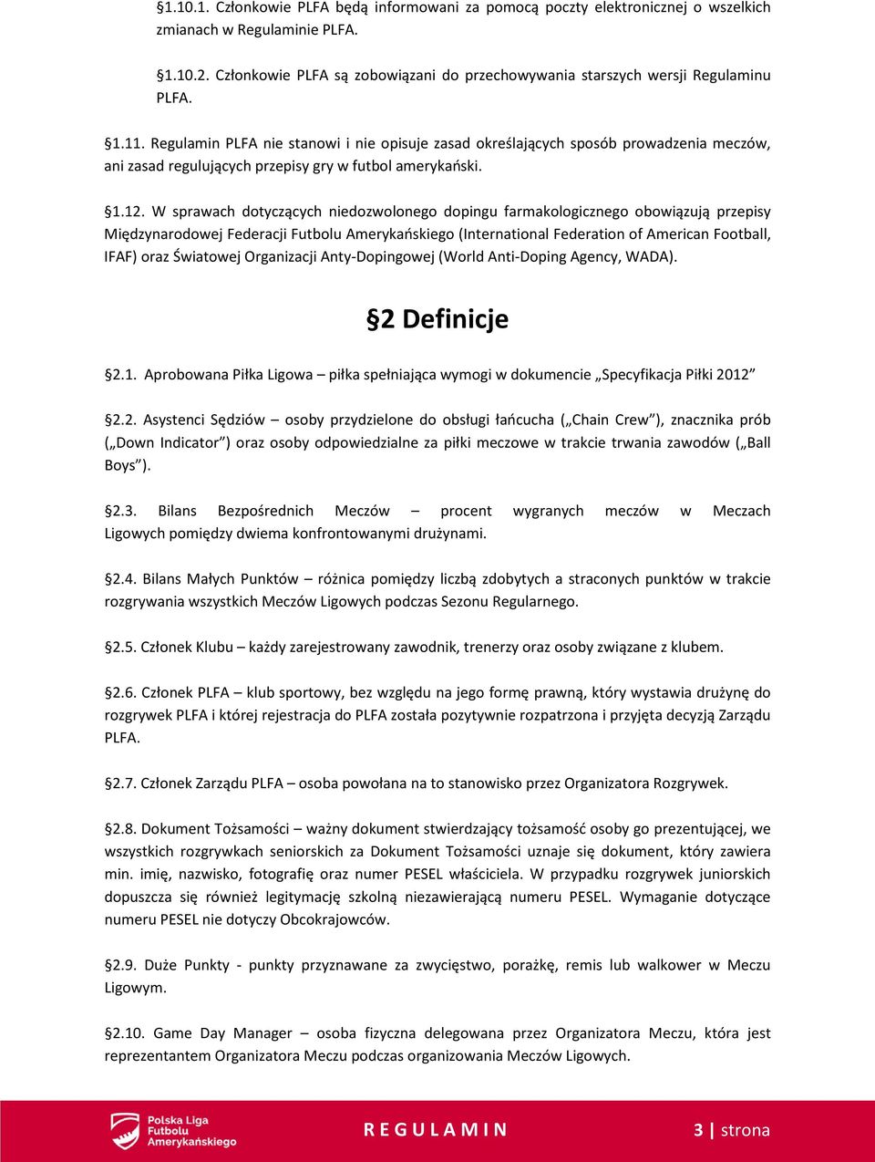 Regulamin PLFA nie stanowi i nie opisuje zasad określających sposób prowadzenia meczów, ani zasad regulujących przepisy gry w futbol amerykański. 1.12.