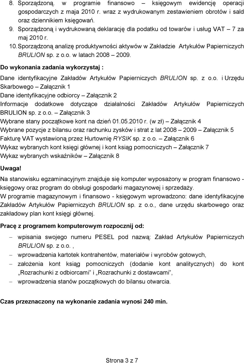 Do wykonania zadania wykorzystaj : Dane identyfikacyjne Zakładów Artykułów Papierniczych BRULION sp. z o.o. i Urzędu Skarbowego Załącznik 1 Dane identyfikacyjne odbiorcy Załącznik 2 Informacje dodatkowe dotyczące działalności Zakładów Artykułów Papierniczych BRULION sp.