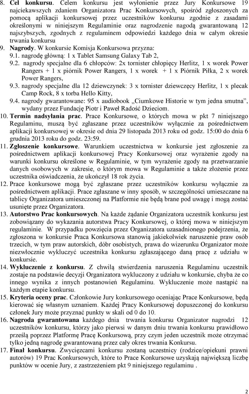 zasadami określonymi w niniejszym Regulaminie oraz nagrodzenie nagodą gwarantowaną 12 najszybszych, zgodnych z regulaminem odpowiedzi każdego dnia w całym okresie trwania konkursu 9. Nagrody.