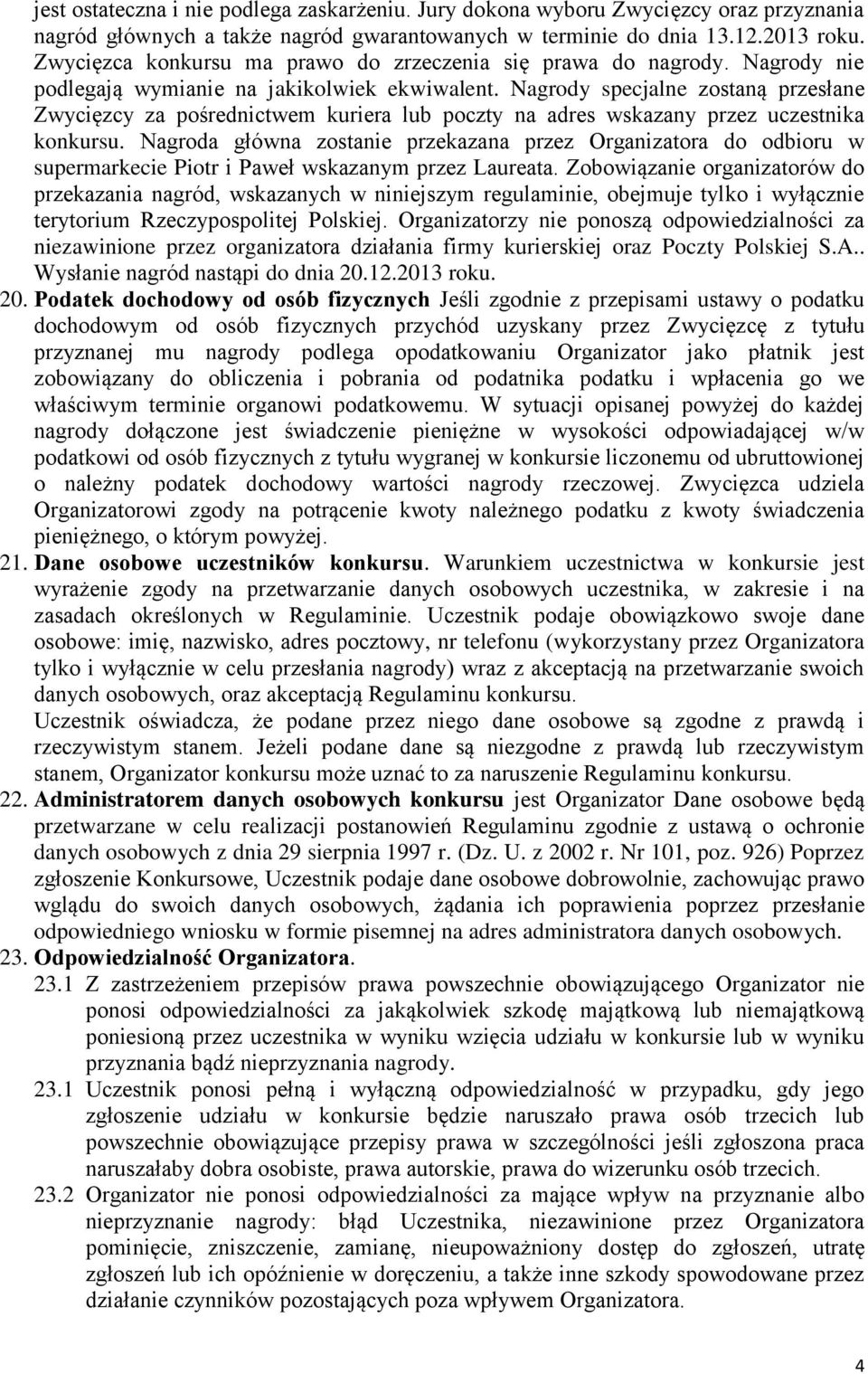 Nagrody specjalne zostaną przesłane Zwycięzcy za pośrednictwem kuriera lub poczty na adres wskazany przez uczestnika konkursu.