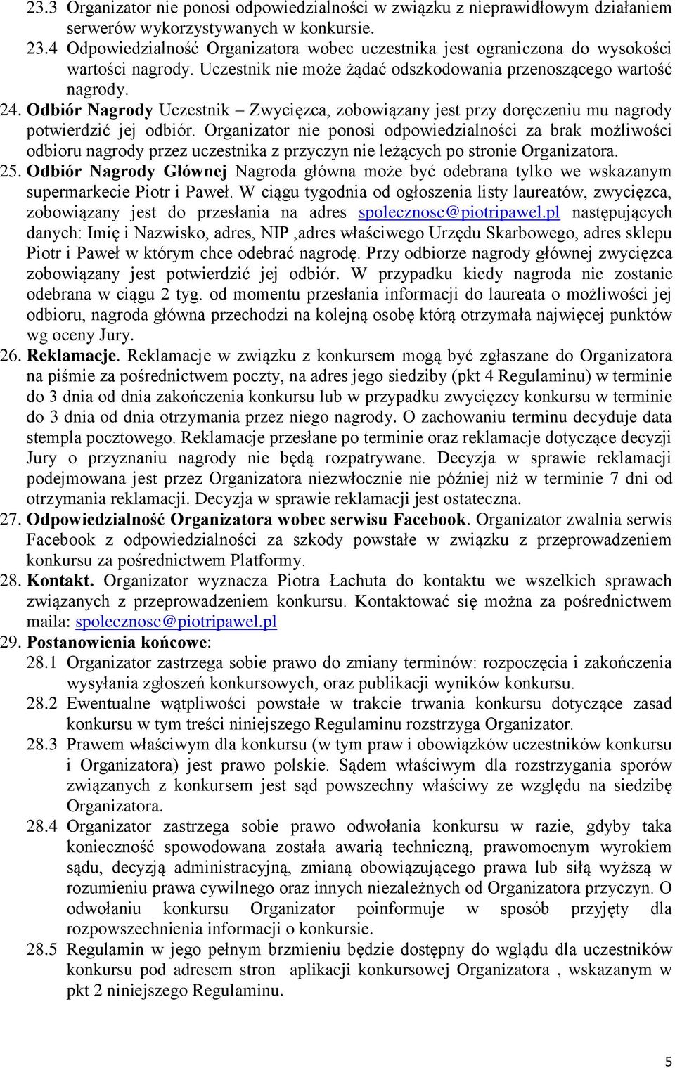 Odbiór Nagrody Uczestnik Zwycięzca, zobowiązany jest przy doręczeniu mu nagrody potwierdzić jej odbiór.