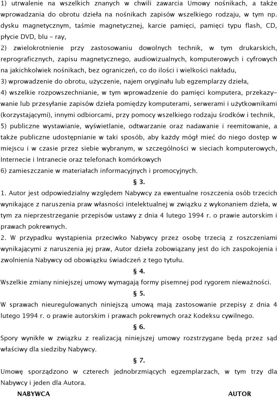 zapisu magnetycznego, audiowizualnych, komputerowych i cyfrowych na jakichkolwiek nośnikach, bez ograniczeń, co do ilości i wielkości nakładu, 3) wprowadzenie do obrotu, użyczenie, najem oryginału