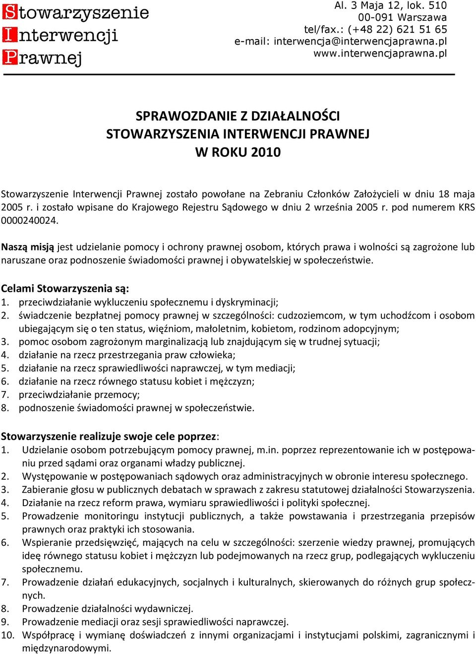 pl SPRAWOZDANIE Z DZIAŁALNOŚCI STOWARZYSZENIA INTERWENCJI PRAWNEJ W ROKU 2010 Stowarzyszenie Interwencji Prawnej zostało powołane na Zebraniu Członków Założycieli w dniu 18 maja 2005 r.