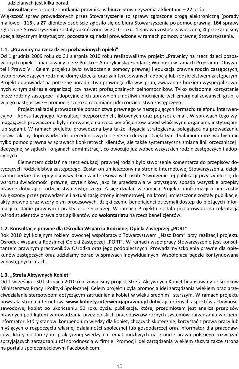 164 sprawy zgłoszone Stowarzyszeniu zostały zakończone w 2010 roku, 1 sprawa została zawieszona, 4 przekazaliśmy specjalistycznym instytucjom, pozostałe są nadal prowadzone w ramach pomocy prawnej