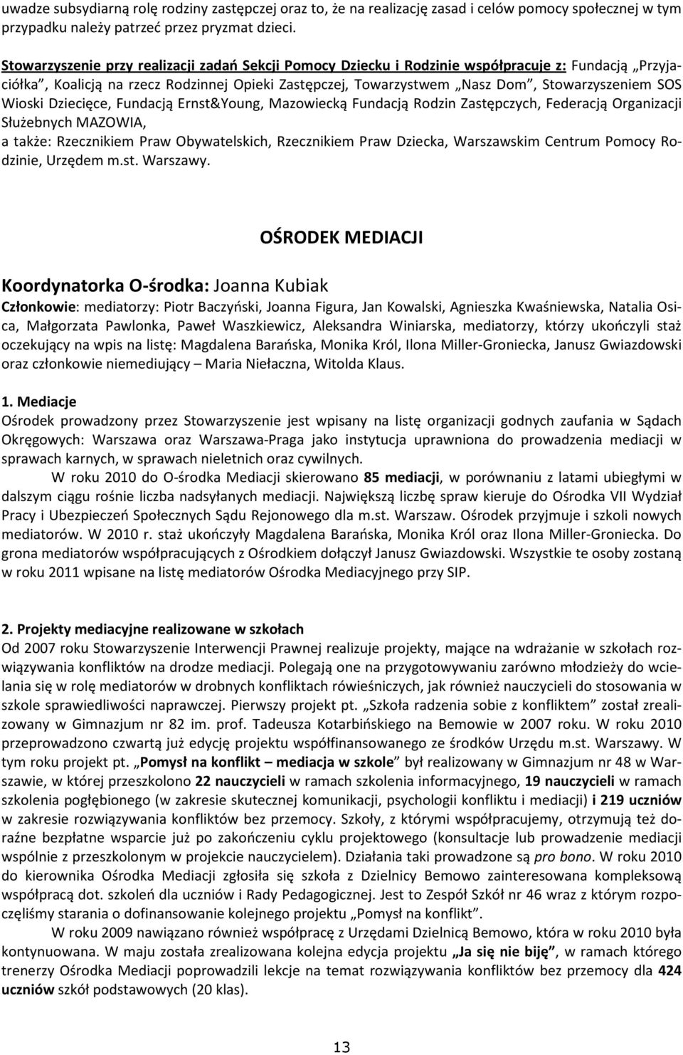Wioski Dziecięce, Fundacją Ernst&Young, Mazowiecką Fundacją Rodzin Zastępczych, Federacją Organizacji Służebnych MAZOWIA, a także: Rzecznikiem Praw Obywatelskich, Rzecznikiem Praw Dziecka,