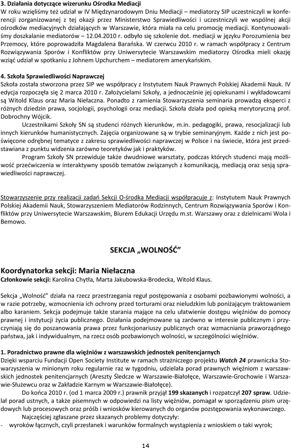 2010 r. odbyło się szkolenie dot. mediacji w języku Porozumienia bez Przemocy, które poprowadziła Magdalena Barańska. W czerwcu 2010 r.