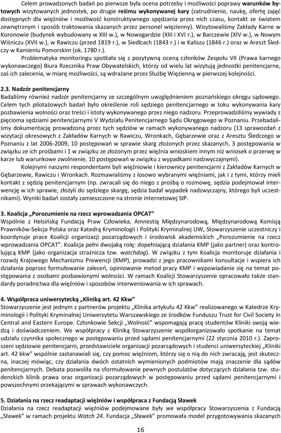 Wizytowaliśmy Zakłady Karne w Koronowie (budynek wybudowany w XIII w.), w Nowogardzie (XIII i XVI r.), w Barczewie (XIV w.), w Nowym Wiśniczu (XVII w.), w Rawiczu (przed 1819 r.), w Siedlcach (1843 r.