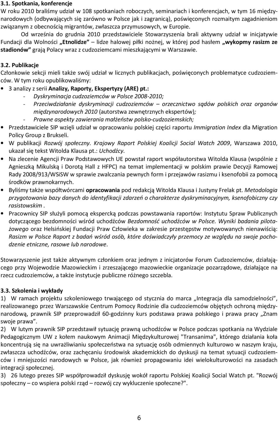 Od września do grudnia 2010 przedstawiciele Stowarzyszenia brali aktywny udział w inicjatywie Fundacji dla Wolności Etnolidze lidze halowej piłki nożnej, w której pod hasłem wykopmy rasizm ze