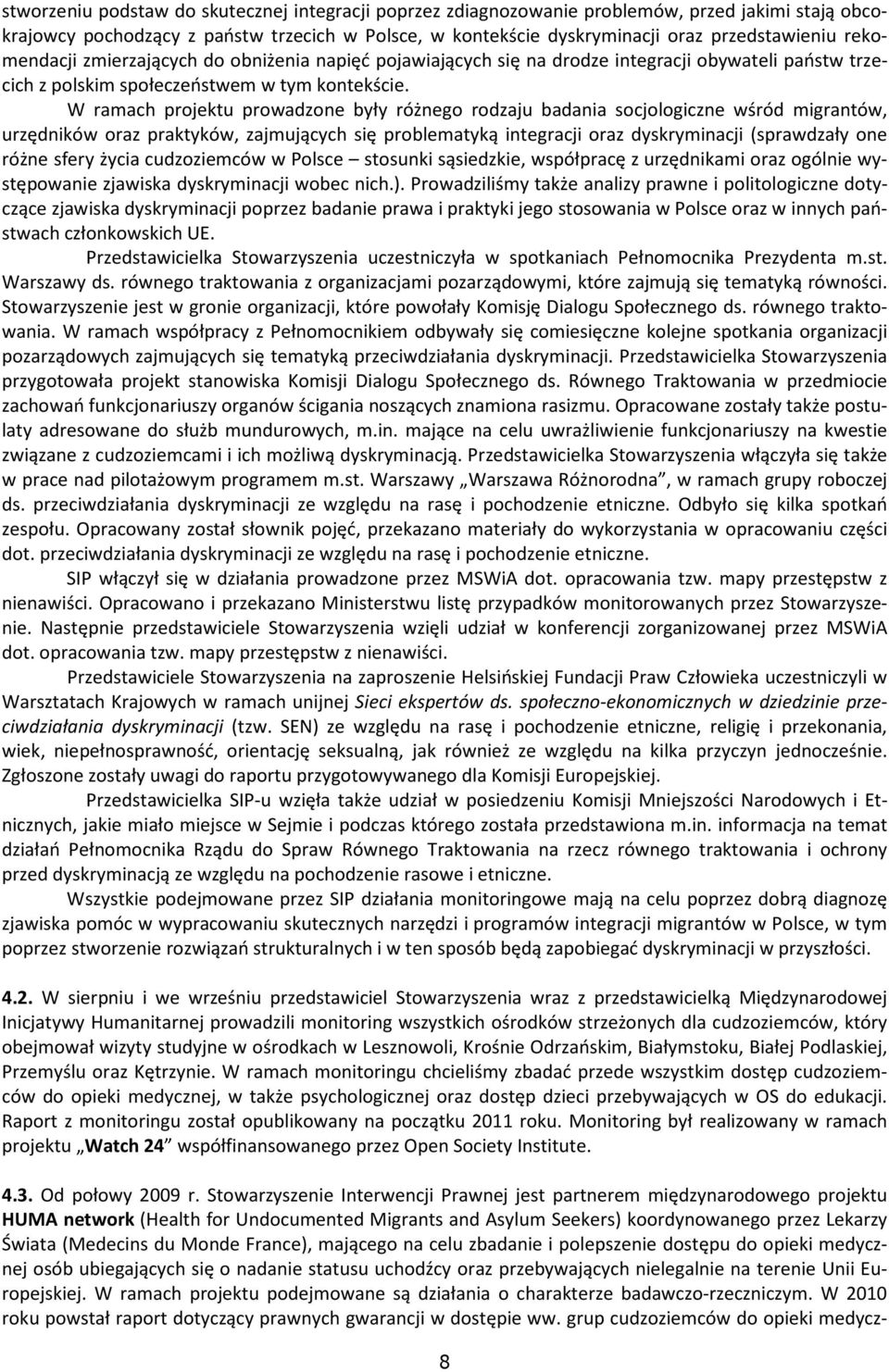 W ramach projektu prowadzone były różnego rodzaju badania socjologiczne wśród migrantów, urzędników oraz praktyków, zajmujących się problematyką integracji oraz dyskryminacji (sprawdzały one różne
