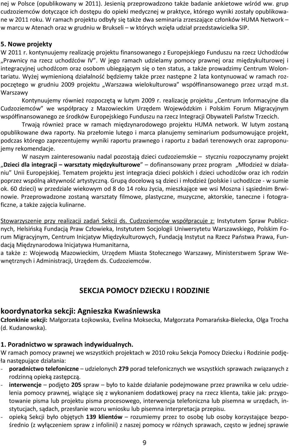 W ramach projektu odbyły się także dwa seminaria zrzeszające członków HUMA Network w marcu w Atenach oraz w grudniu w Brukseli w których wzięła udział przedstawicielka SIP. 5. Nowe projekty W 2011 r.