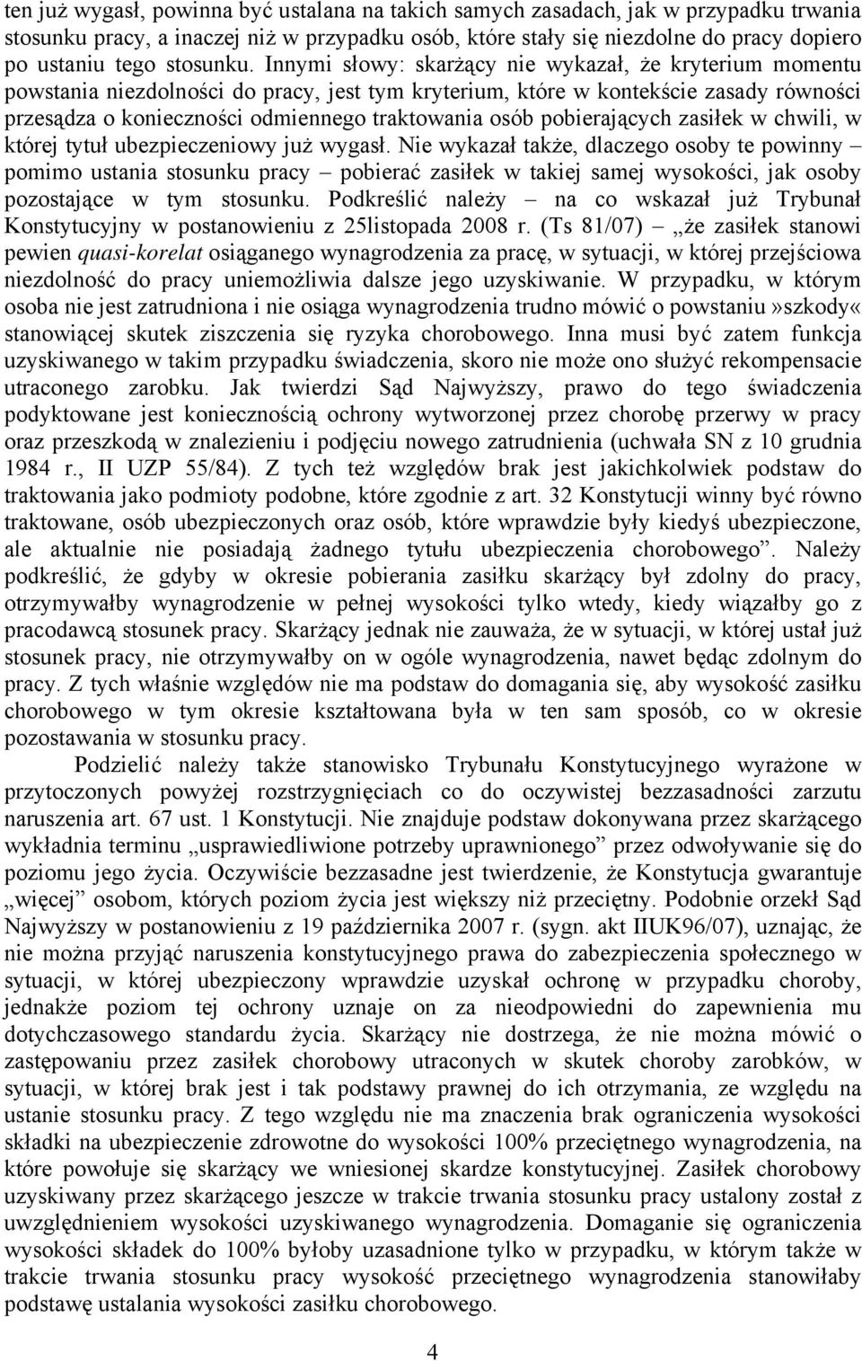 Innymi słowy: skarżący nie wykazał, że kryterium momentu powstania niezdolności do pracy, jest tym kryterium, które w kontekście zasady równości przesądza o konieczności odmiennego traktowania osób