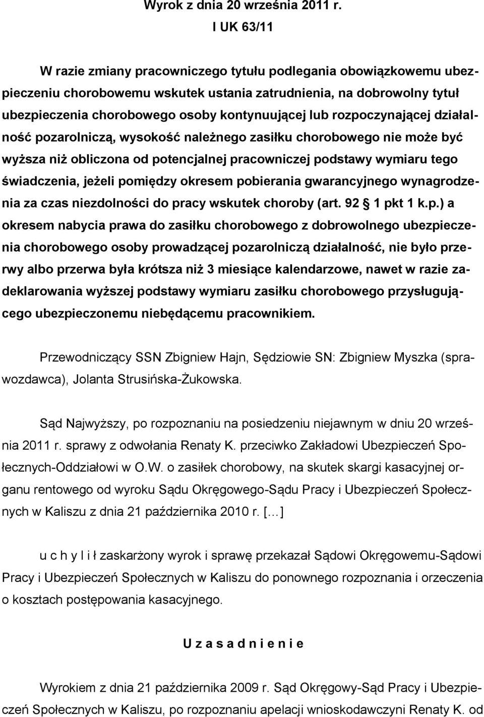 rozpoczynającej działalność pozarolniczą, wysokość należnego zasiłku chorobowego nie może być wyższa niż obliczona od potencjalnej pracowniczej podstawy wymiaru tego świadczenia, jeżeli pomiędzy