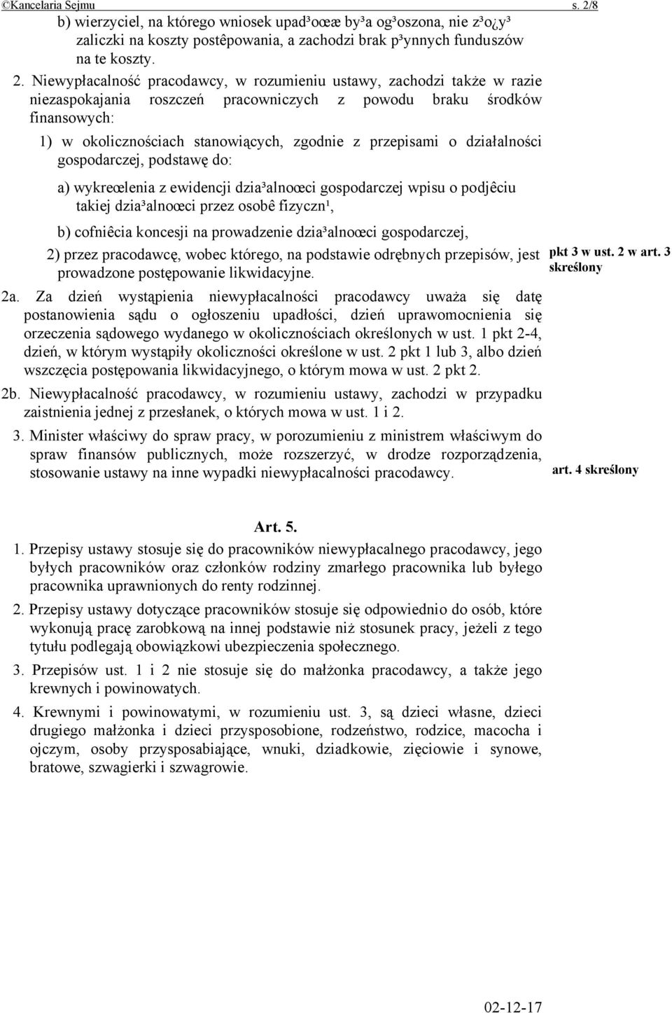 Niewypłacalność pracodawcy, w rozumieniu ustawy, zachodzi także w razie niezaspokajania roszczeń pracowniczych z powodu braku środków finansowych: 1) w okolicznościach stanowiących, zgodnie z