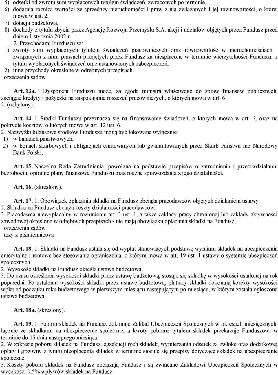 7) dotacja budżetowa, 8) dochody z tytułu zbycia przez Agencję Rozwoju Przemysłu S.A. akcji i udziałów objętych przez Fundusz przed dniem 1 stycznia 20