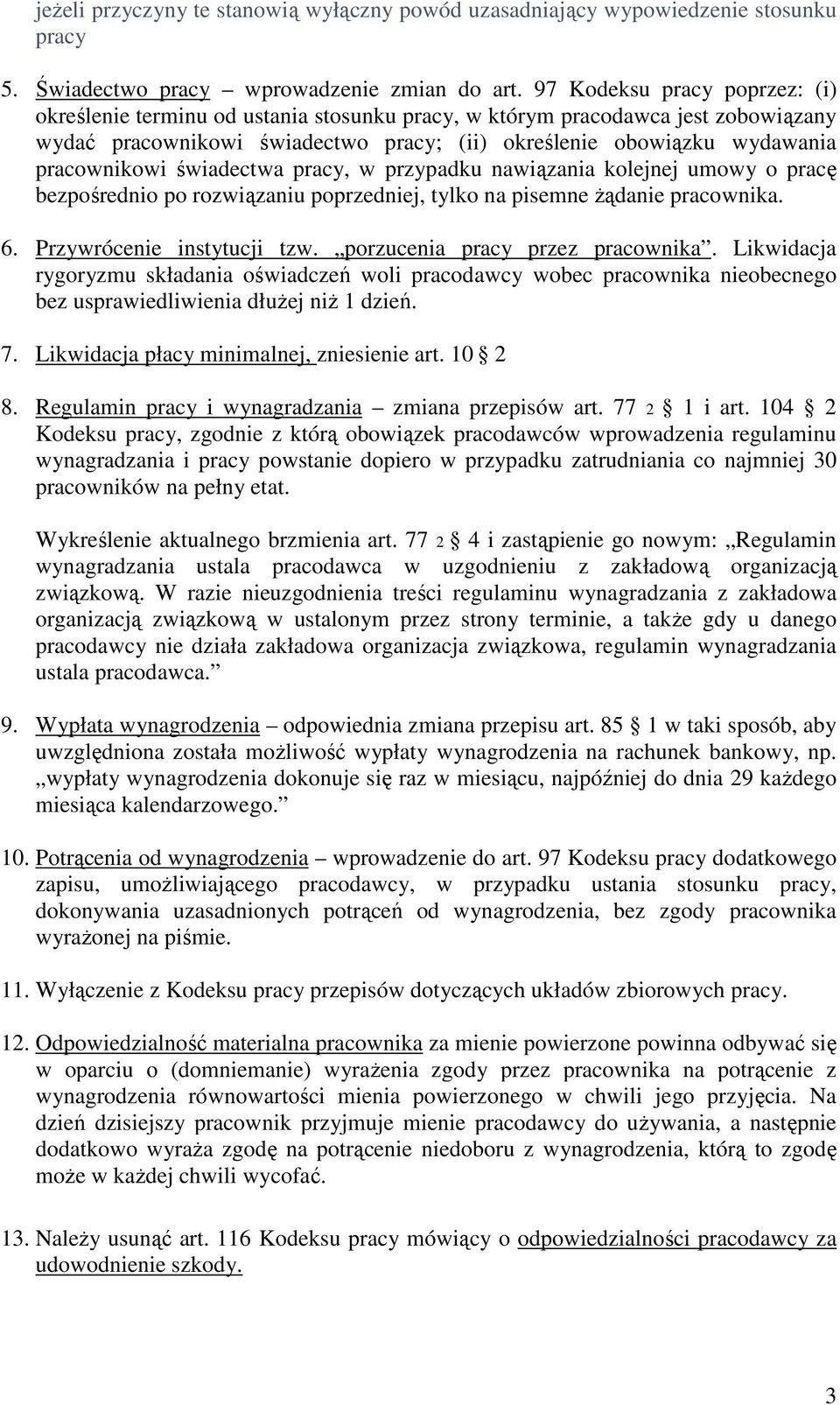 świadectwa pracy, w przypadku nawiązania kolejnej umowy o pracę bezpośrednio po rozwiązaniu poprzedniej, tylko na pisemne żądanie pracownika. 6. Przywrócenie instytucji tzw.