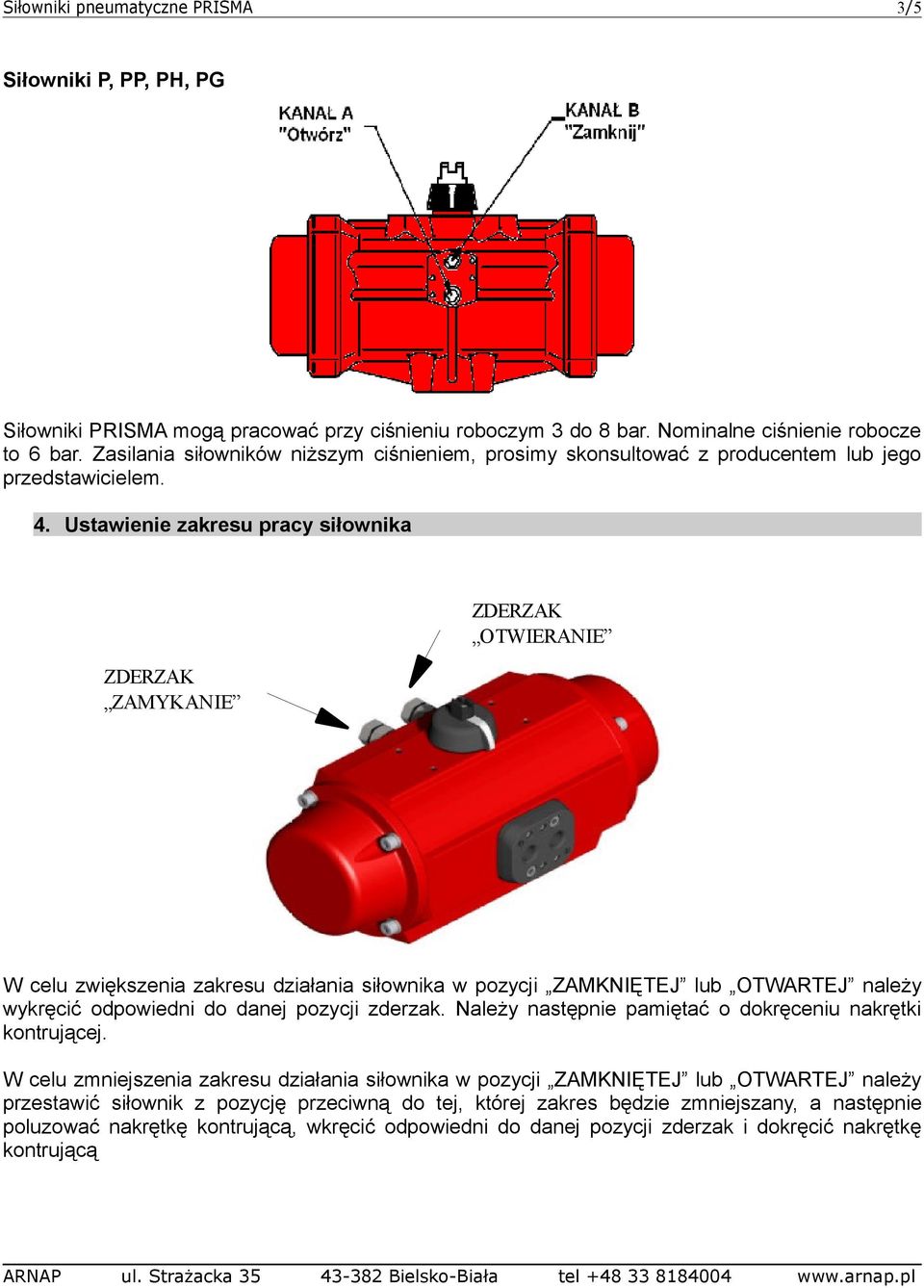 Ustawienie zakresu pracy siłownika ZDERZAK ZAMYKANIE ZDERZAK OTWIERANIE W celu zwiększenia zakresu działania siłownika w pozycji ZAMKNIĘTEJ lub OTWARTEJ należy wykręcić odpowiedni do danej pozycji