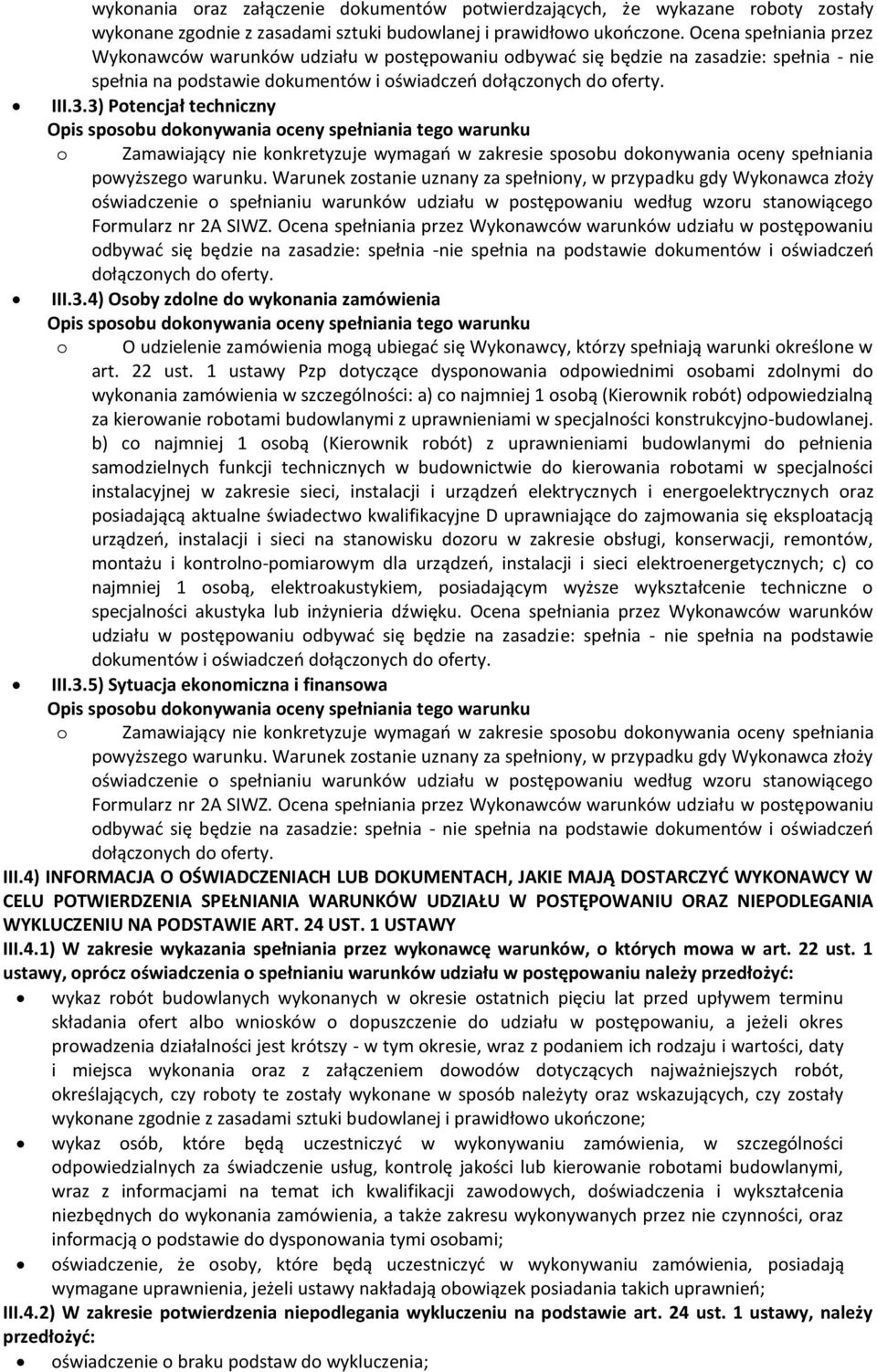 3) Potencjał techniczny odbywać się będzie na zasadzie: spełnia -nie spełnia na podstawie dokumentów i oświadczeń III.3.4) Osoby zdolne do wykonania zamówienia o O udzielenie zamówienia mogą ubiegać się Wykonawcy, którzy spełniają warunki określone w art.