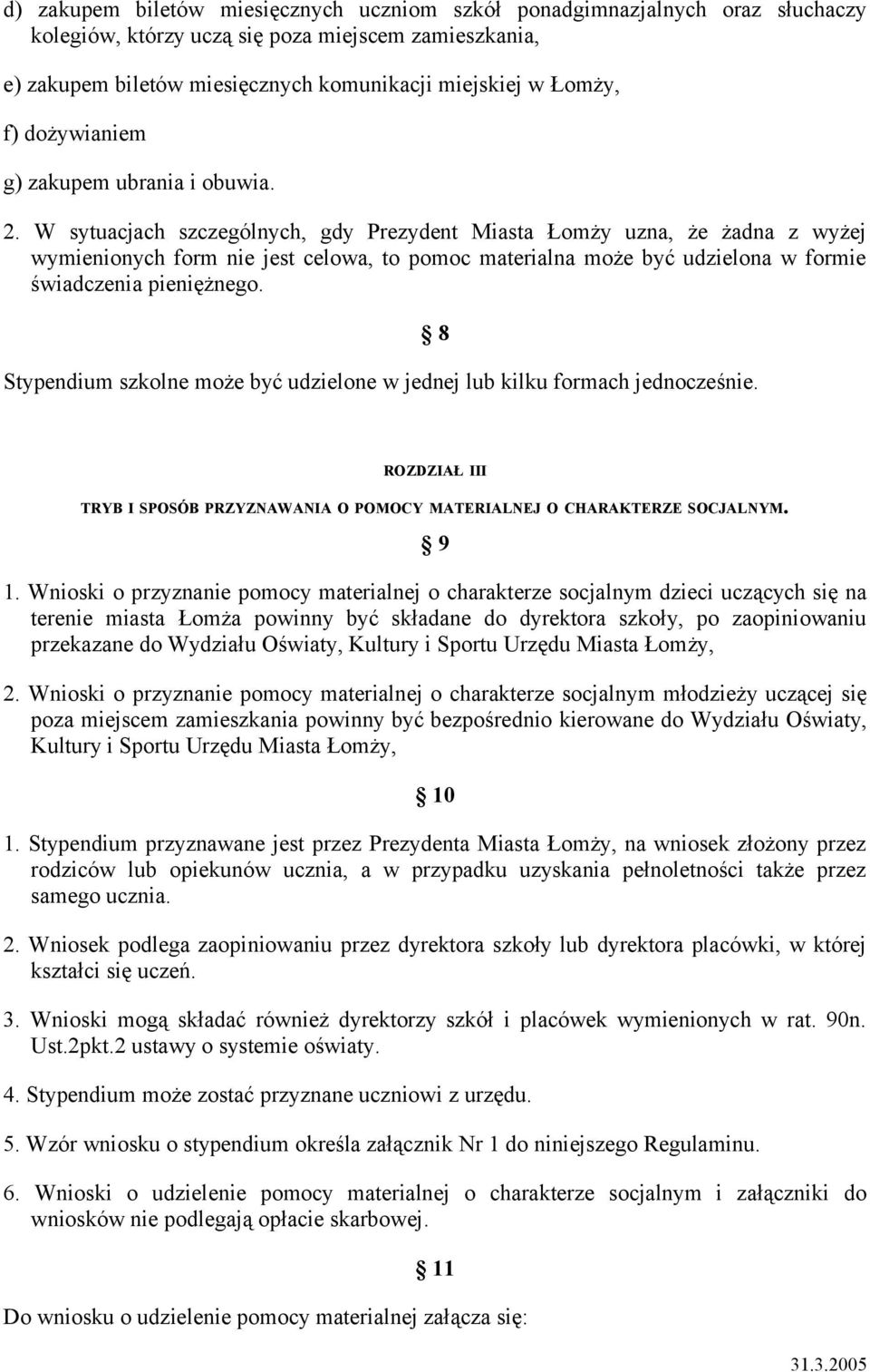 W sytuacjach szczególnych, gdy Prezydent Miasta Łomży uzna, że żadna z wyżej wymienionych form nie jest celowa, to pomoc materialna może być udzielona w formie świadczenia pieniężnego.