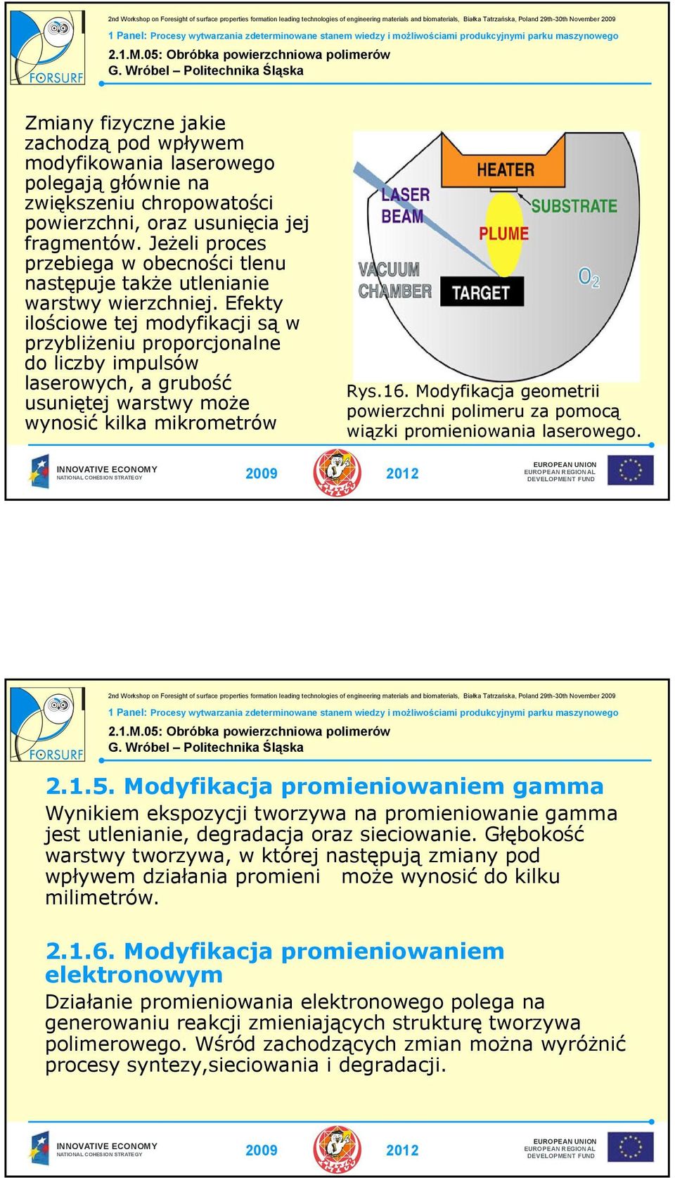 Efekty ilościowe tej modyfikacji są w przybliżeniu proporcjonalne do liczby impulsów laserowych, a grubość usuniętej warstwy może wynosić kilka mikrometrów Rys.16.