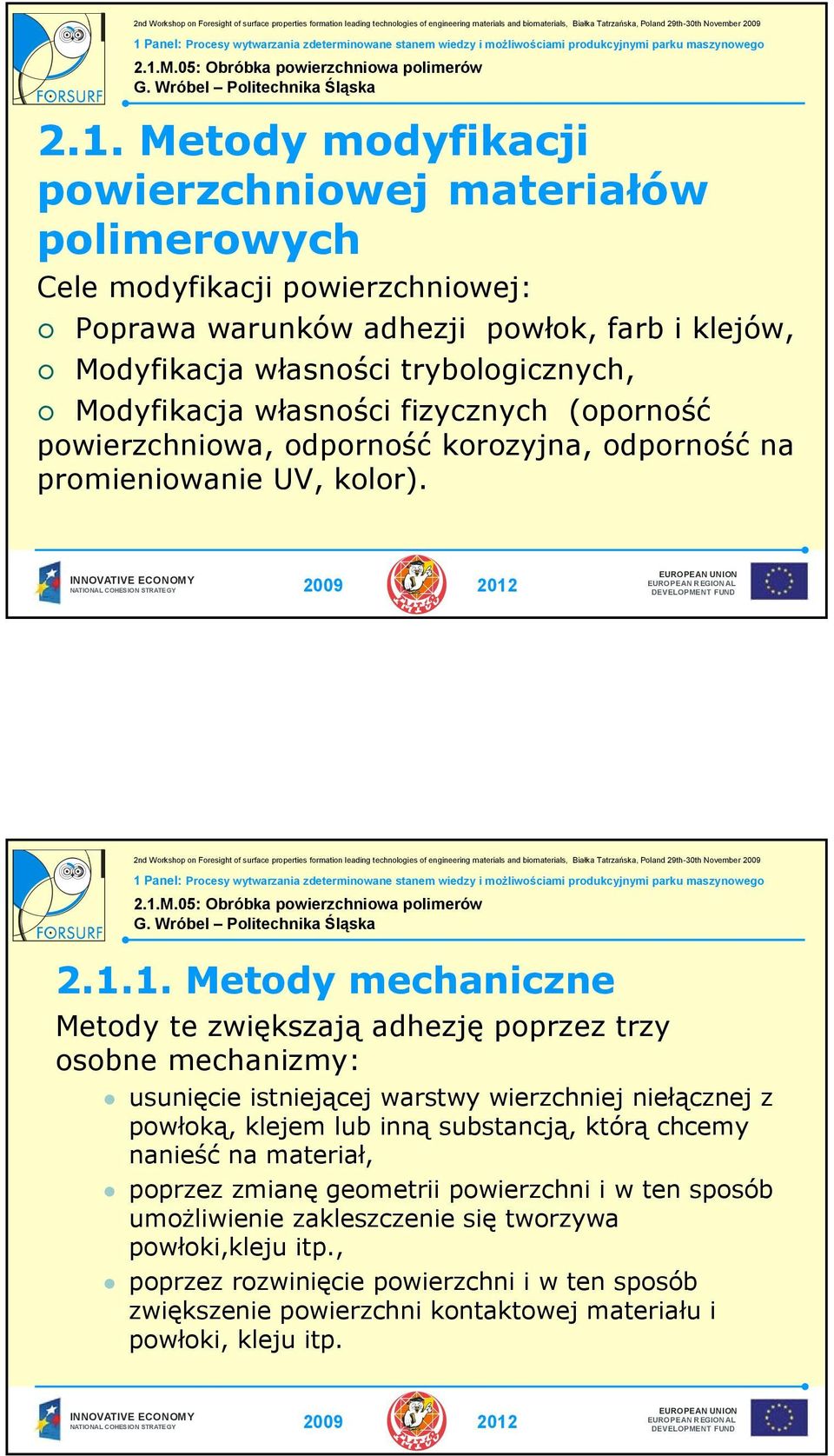 1. Metody mechaniczne Metody te zwiększają adhezję poprzez trzy osobne mechanizmy: usunięcie istniejącej warstwy wierzchniej niełącznej z powłoką, klejem lub inną substancją, którą