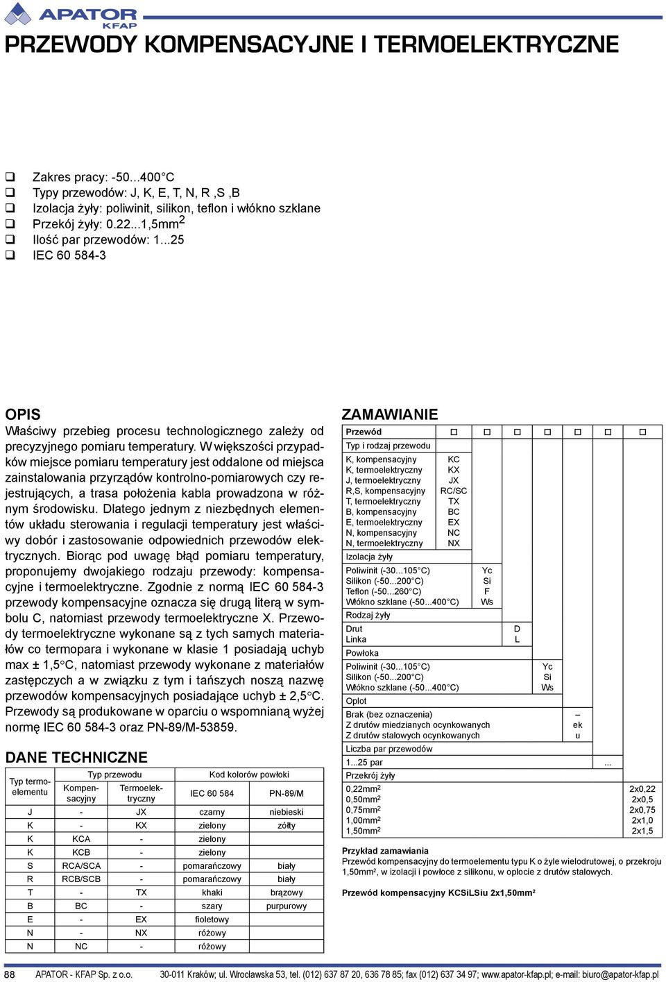 W większości przypadków miejsce pomiaru temperatury jest oddalone od miejsca zainstalowania przyrządów kontrolno-pomiarowych czy rejestrujących, a trasa położenia kabla prowadzona w różnym środowisku.