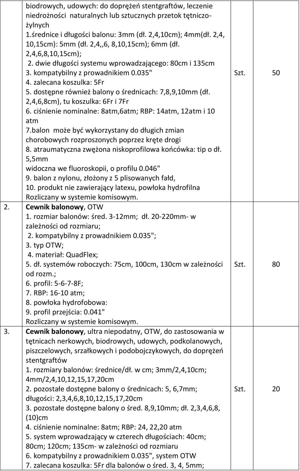 dostępne również balony o średnicach: 7,8,9,10mm (dł. 2,4,6,8cm), tu koszulka: 6Fr i 7Fr 6. ciśnienie nominalne: 8atm,6atm; RBP: 14atm, 12atm i 10 atm 7.