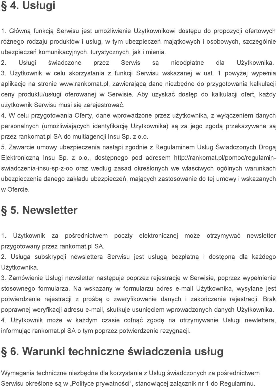 komunikacyjnych, turystycznych, jak i mienia. 2. Usługi świadczone przez Serwis są nieodpłatne dla Użytkownika. 3. Użytkownik w celu skorzystania z funkcji Serwisu wskazanej w ust.