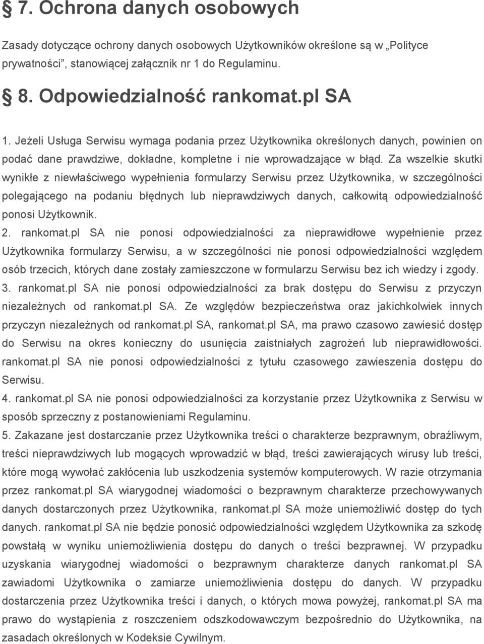 Za wszelkie skutki wynikłe z niewłaściwego wypełnienia formularzy Serwisu przez Użytkownika, w szczególności polegającego na podaniu błędnych lub nieprawdziwych danych, całkowitą odpowiedzialność