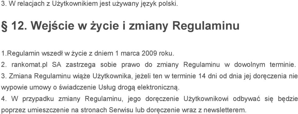Zmiana Regulaminu wiąże Użytkownika, jeżeli ten w terminie 14 dni od dnia jej doręczenia nie wypowie umowy o świadczenie Usług drogą