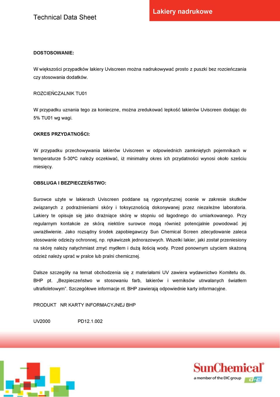 OKRES PRZYDATNOŚCI: W przypadku przechowywania lakierów Uviscreen w odpowiednich zamkniętych pojemnikach w temperaturze 5-30ºC należy oczekiwać, iż minimalny okres ich przydatności wynosi około