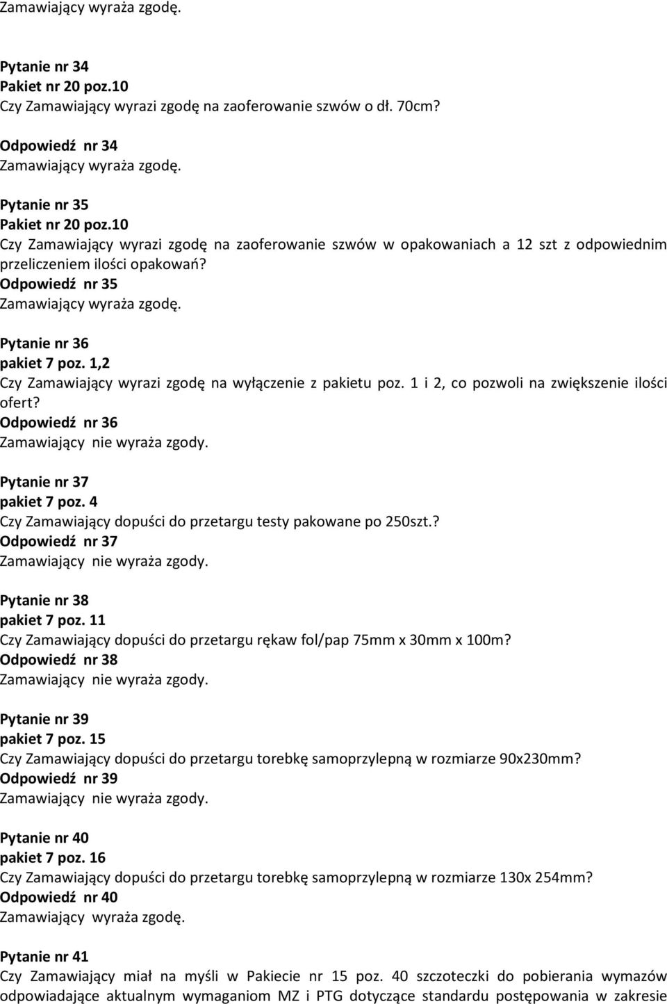 1,2 Czy Zamawiający wyrazi zgodę na wyłączenie z pakietu poz. 1 i 2, co pozwoli na zwiększenie ilości ofert? Odpowiedź nr 36 Pytanie nr 37 pakiet 7 poz.