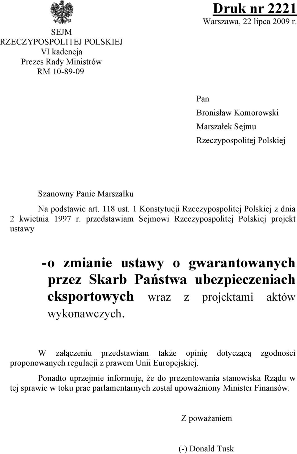 przedstawiam Sejmowi Rzeczypospolitej Polskiej projekt ustawy - o zmianie ustawy o gwarantowanych przez Skarb Państwa ubezpieczeniach eksportowych wraz z projektami aktów wykonawczych.