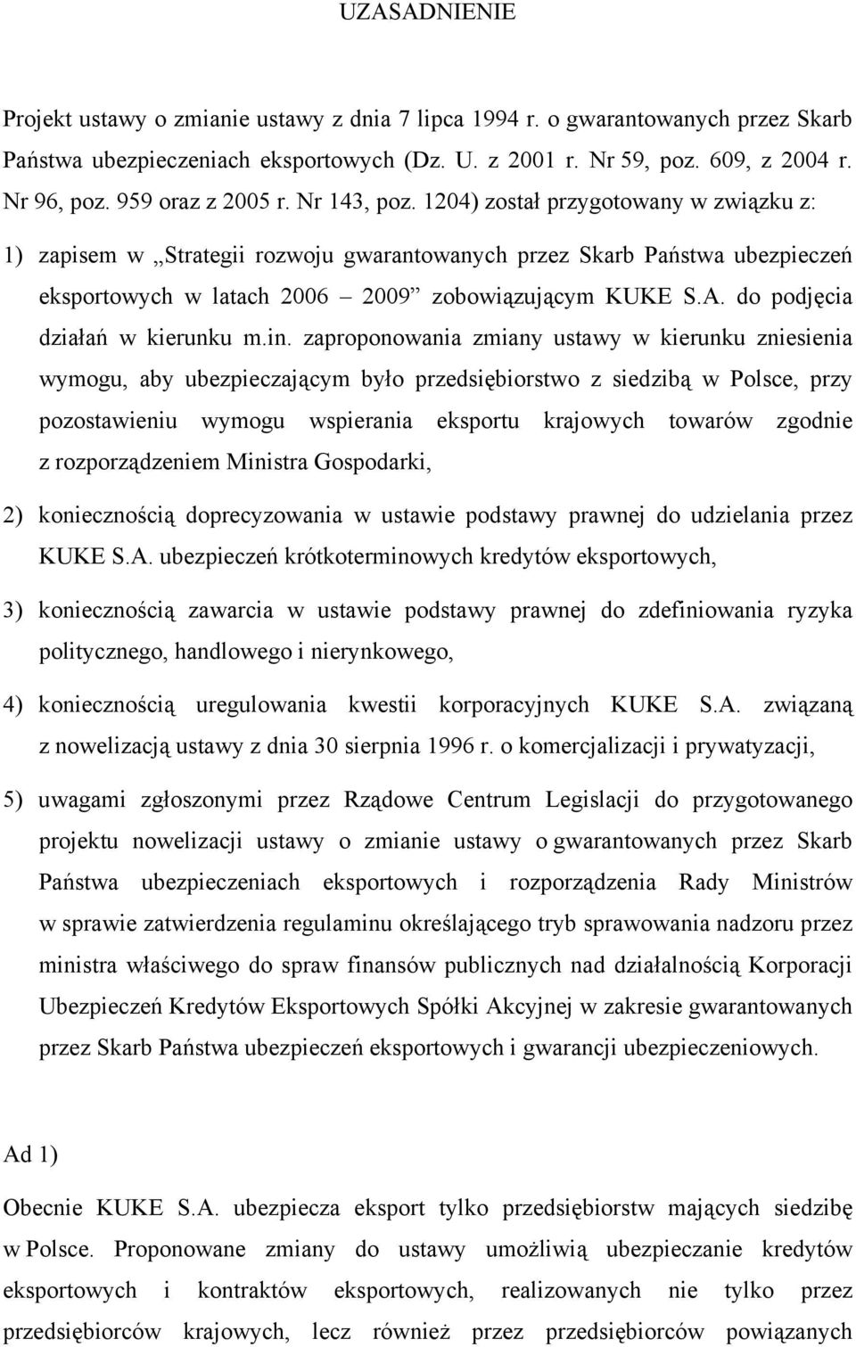 1204) został przygotowany w związku z: 1) zapisem w Strategii rozwoju gwarantowanych przez Skarb Państwa ubezpieczeń eksportowych w latach 2006 2009 zobowiązującym KUKE S.A.