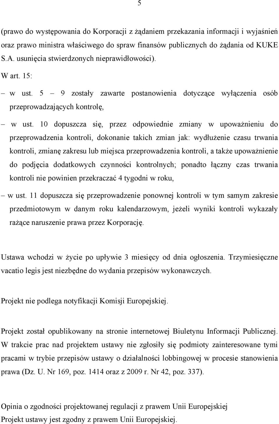 10 dopuszcza się, przez odpowiednie zmiany w upoważnieniu do przeprowadzenia kontroli, dokonanie takich zmian jak: wydłużenie czasu trwania kontroli, zmianę zakresu lub miejsca przeprowadzenia