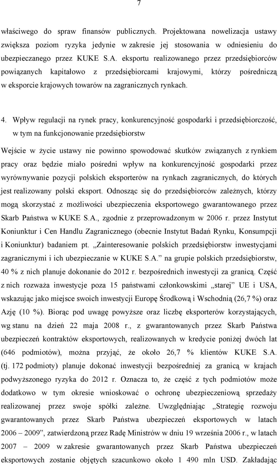 Wpływ regulacji na rynek pracy, konkurencyjność gospodarki i przedsiębiorczość, w tym na funkcjonowanie przedsiębiorstw Wejście w życie ustawy nie powinno spowodować skutków związanych z rynkiem