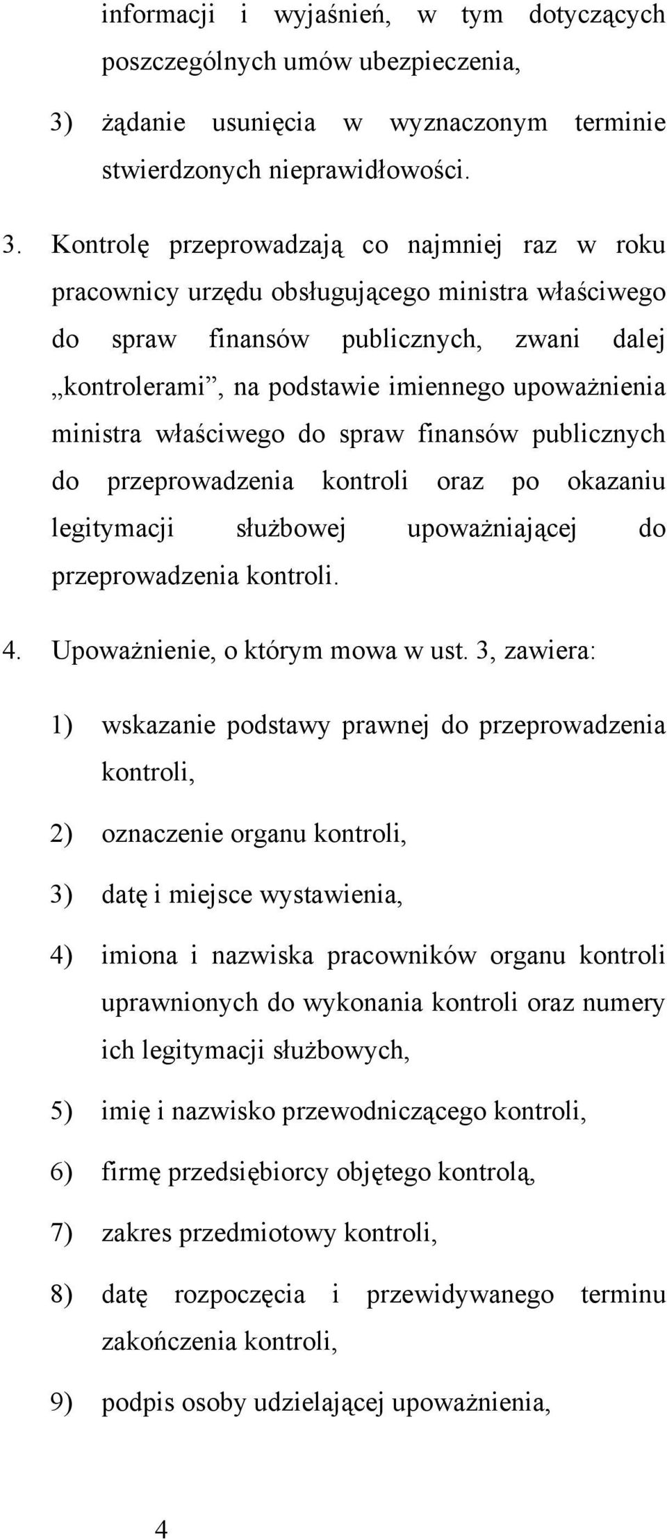 Kontrolę przeprowadzają co najmniej raz w roku pracownicy urzędu obsługującego ministra właściwego do spraw finansów publicznych, zwani dalej kontrolerami, na podstawie imiennego upoważnienia